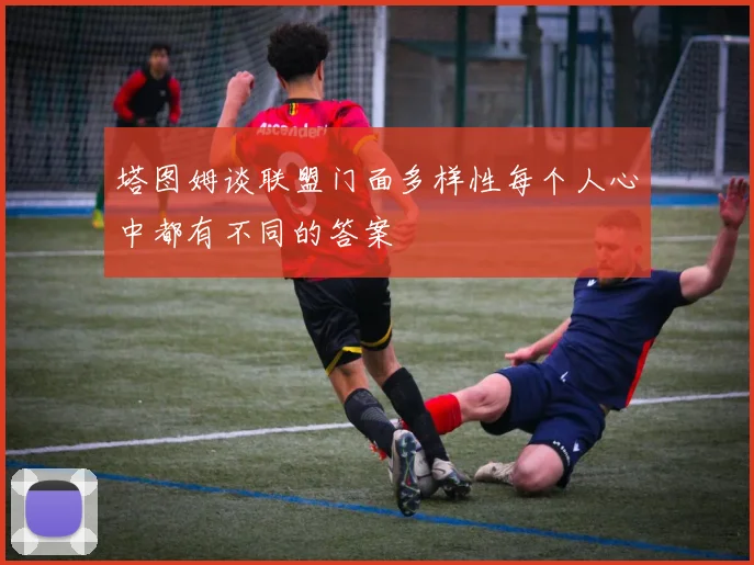 塔图姆谈联盟门面多样性每个人心中都有不同的答案